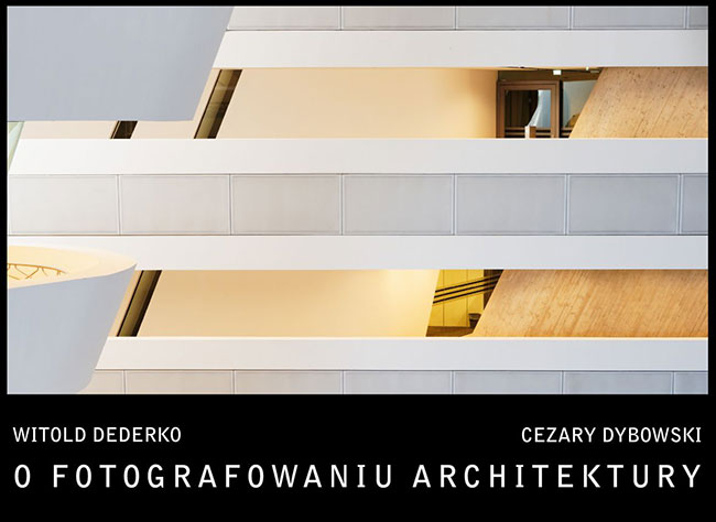 O fotografowaniu architektury: Witold Dederko, Cezary Dybowski